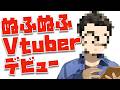 【初配信】ぬふぬふ、Vtuberデビューします。初めての動くぬふぬふライブ！！！