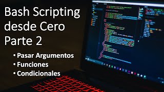 Bash Scripting desde Cero - Parte 2 - Argumentos - Funciones - Condicionales