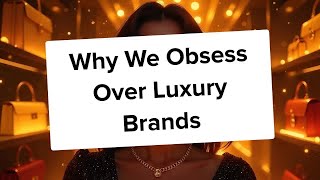 Why We Obsess Over Luxury Brands