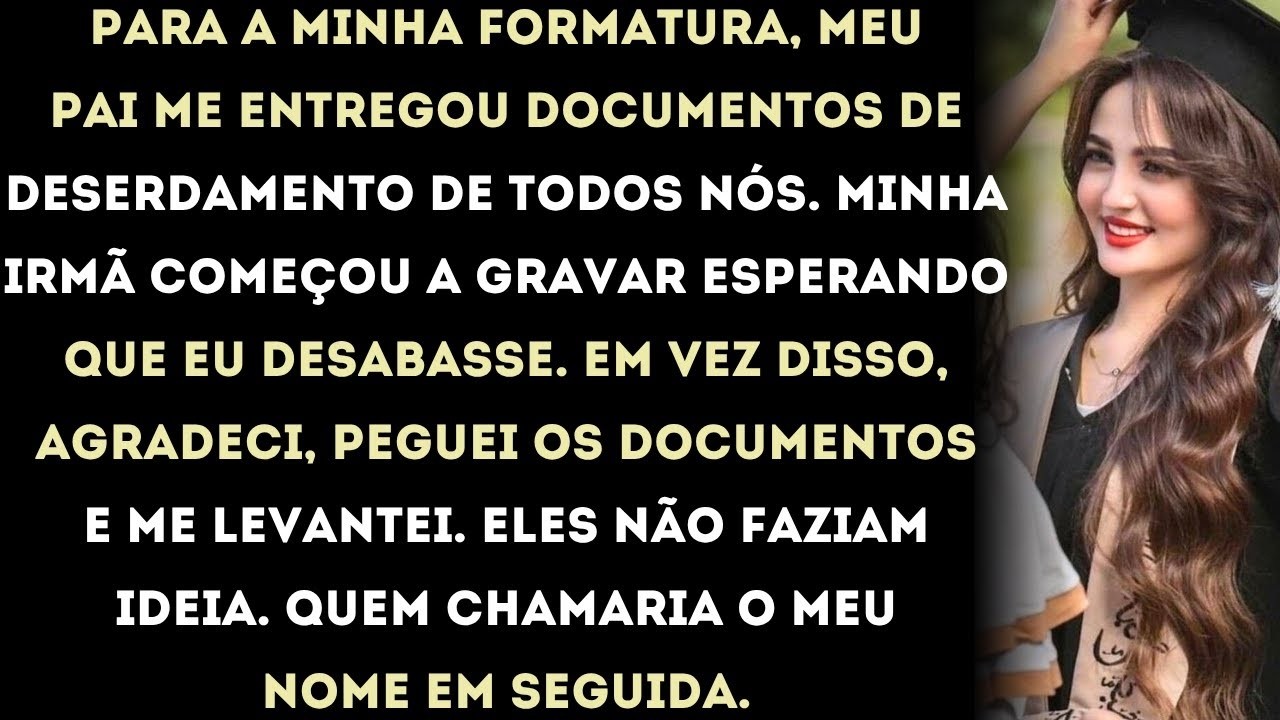 meu pai me entregou papéis de deserdamento na minha formatura    até que o ceo chamou meu nome
