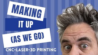 MAKING it up as we go! Episode 115 #CNC #Laser #3DPrinting