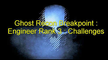 Ghost Recon Breakpoint : Engineer Rank 3 : Challenges