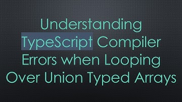 Understanding TypeScript Compiler Errors when Looping Over Union Typed Arrays