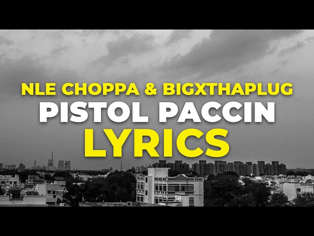 NLE Choppa - Pistol Paccin (Lyrics) ft. BigXThaPlug class=