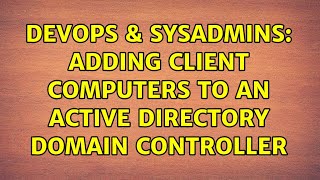 DevOps & SysAdmins: Adding client computers to an active directory domain controller