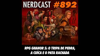 NerdCast RPG 892 - RPG Ghanor 5 – O Tripa de Pedra, a Cuíca e o Pata Rachada