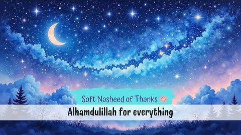 Alhamdulillah for Everything 💫 | Soothing Islamic Nasheed for Calm & Thankfulness