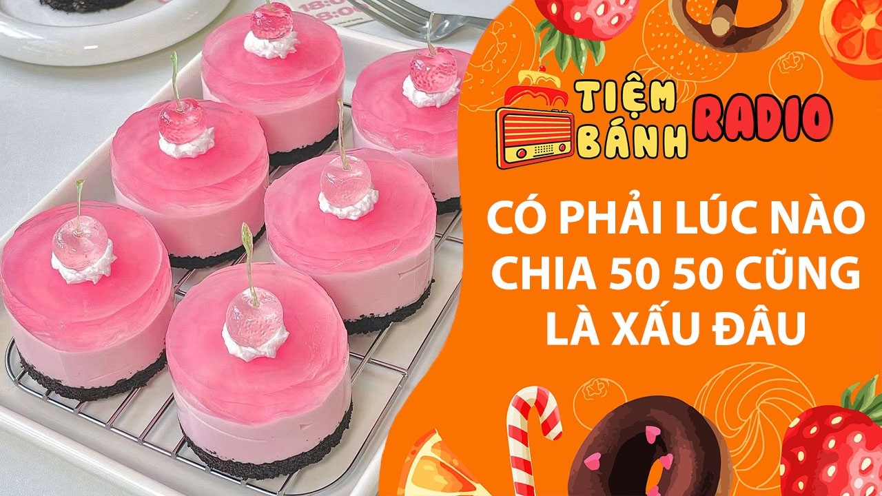 Tâm sự số 1357🌈Có phải lúc nào share 50 50 là xấu đâu🌈Tiệm Bánh Radio