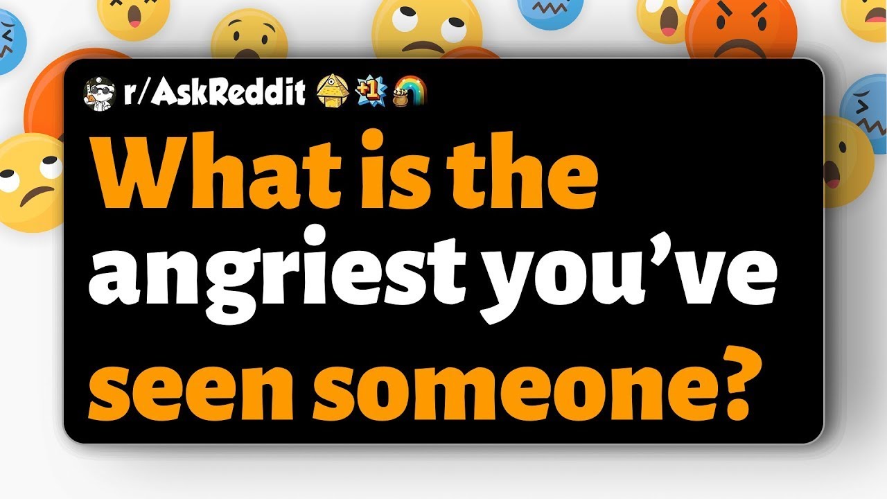 r AskReddit   What is the angriest you’ve seen someone
