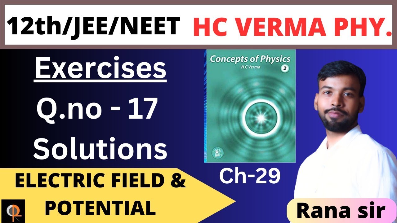 HC verma solution: Chapter 29 (Q 17) / Electric Field & Potential//Rana sir 