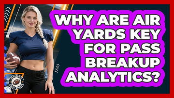 Why Are Air Yards Key For Pass Breakup Analytics? - Gridiron Data Digest