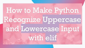 How to Make Python Recognize Uppercase and Lowercase Input with elif