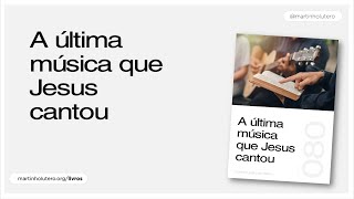 Martinho Lutero Semblano - A última música que Jesus cantou