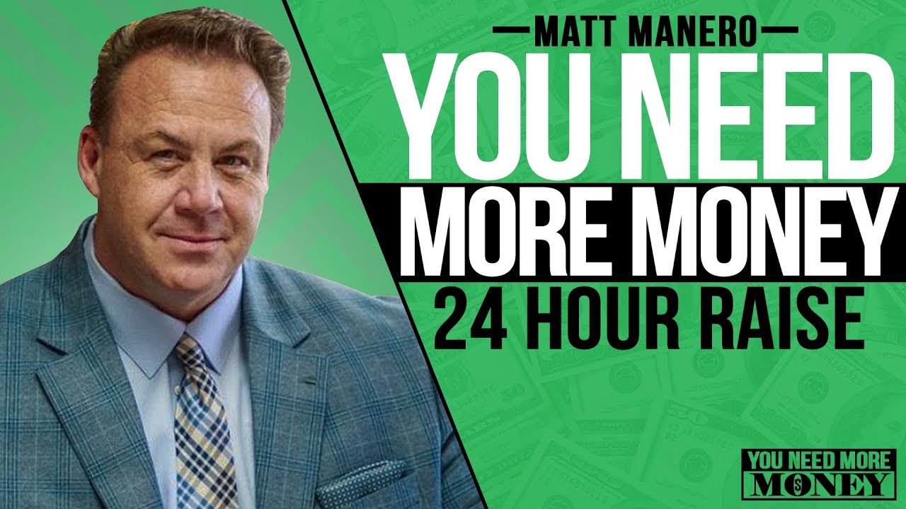 24 HOUR RAISE | YOU NEED MORE MONEY | MATT MANERO | EP.69