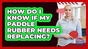 How Do I Know If My Paddle Rubber Needs Replacing?