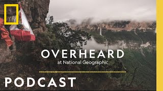 First Ascent of a Sky Island | Podcast | Overheard at National Geographic