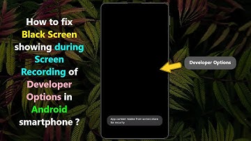 How to fix Black Screen showing during Screen Recording of Developer Options in Android smartphone ?