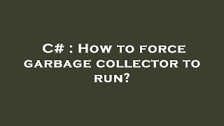 Famous C# : How to force garbage collector to run? Profile