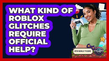 What Kind Of Roblox Glitches Require Official Help?
