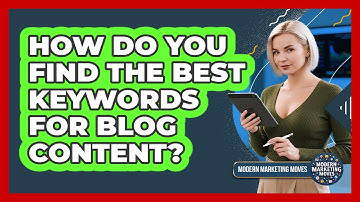 How Do You Find The Best Keywords For Blog Content? - Modern Marketing Moves