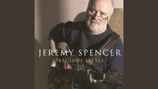 Video thumbnail of "Jeremy Spencer - Precious Little"