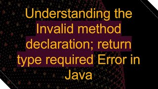 Understanding the Invalid method declaration; return type required Error in Java Wealth