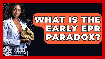 What Is The Early EPR Paradox? - Science Through Time