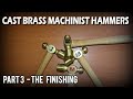 CAST BRASS MACHINIST HAMMERS - PART 3 THE FINISHING