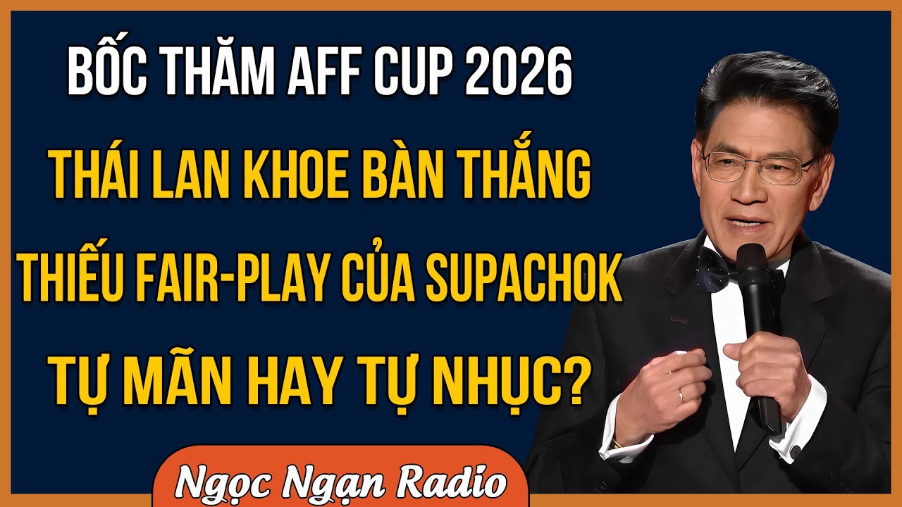 Bốc Thăm AFF Cup 2026 - Thái Lan Khoe Bàn Thắng Thiếu Fair-play Của Supachok - Tự Mãn Hay Tự Nhục?