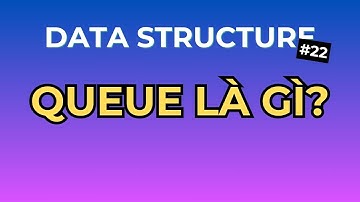 Queue Là Gì? - Series Cấu Trúc Dữ Liệu Tập 22 | Ngồi Ngẫm Code
