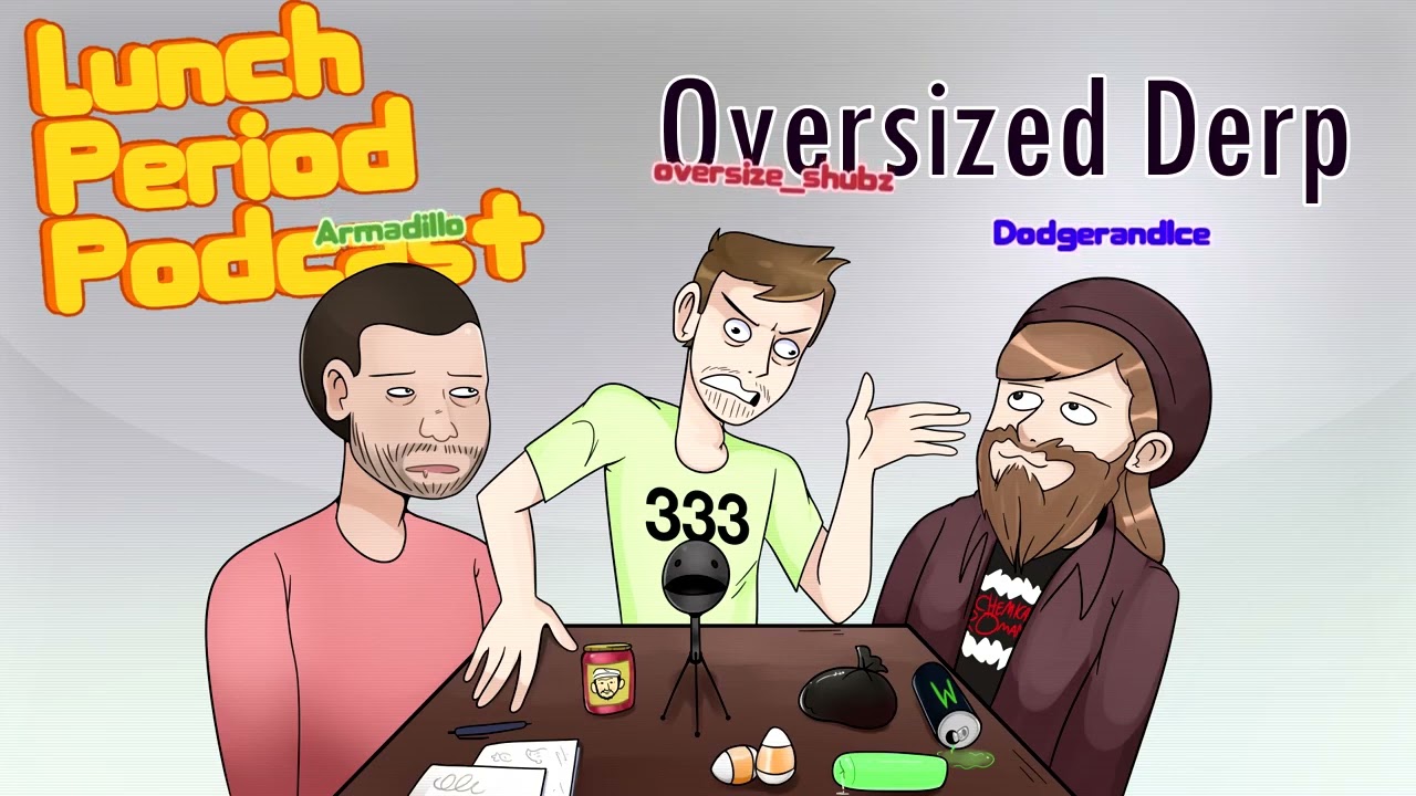 Lunch Period Podcast #11 Oversized Derp