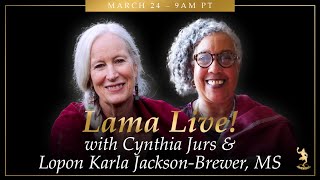 Lama Live! March 24, 2024 with Special Guest Cynthia Jurs and Lopön Karla Jackson-Brewer, MS