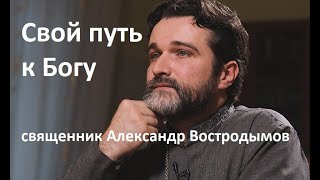 Свой путь к Богу. Священник Александр Востродымов.