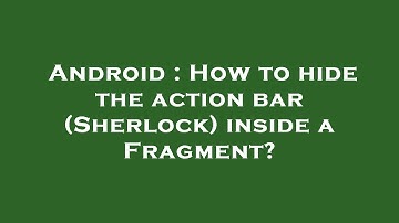 Android : How to hide the action bar (Sherlock) inside a Fragment?
