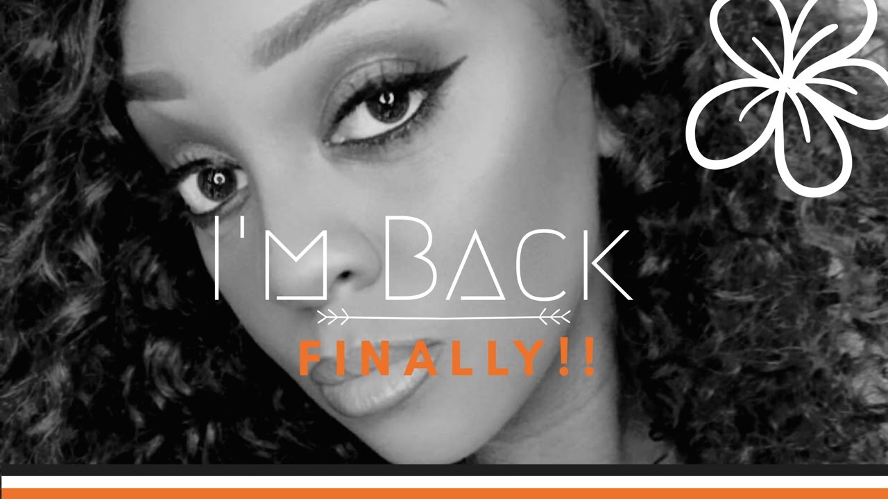 I m FINALLY Back YouTube