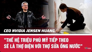 CEO Nvidia Jensen Huang: "Thế hệ triệu phú Mỹ tiếp theo sẽ là thợ điện với thợ sửa ống nước" | VTV24