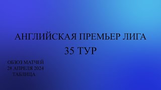 Тоттенхэм - Арсенал . АПЛ 35 тур обзор матчей за 28 апреля 2024 года. Таблица