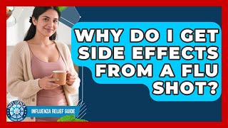 Why Do I Get Side Effects From A Flu Shot? - Influenza Relief Guide