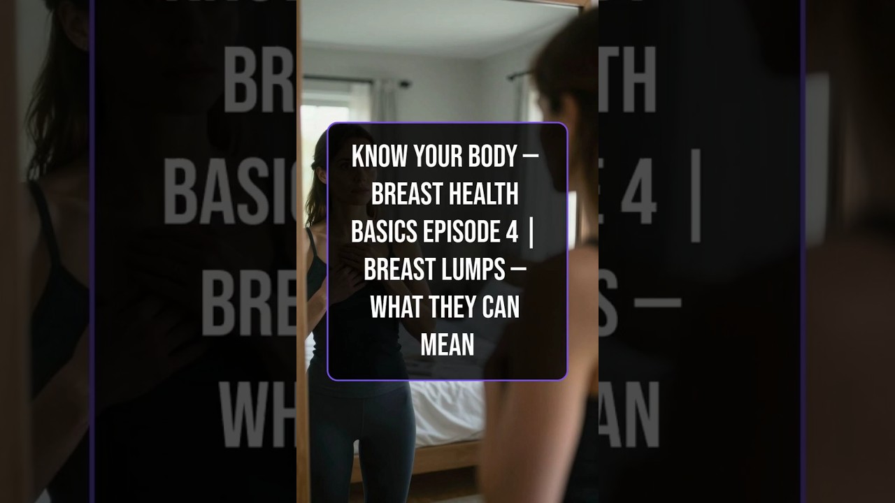 Know Your Body — Breast Health Basics Episode 4 | Breast Lumps — What They Can Mean