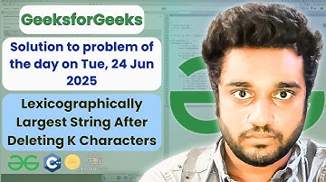 Lexicographically Largest String After Deleting K Characters solved in C++|GfG|POTD|Streak206|24Jun