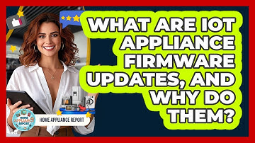 What Are IoT Appliance Firmware Updates, And Why Do Them? - Home Appliance Report