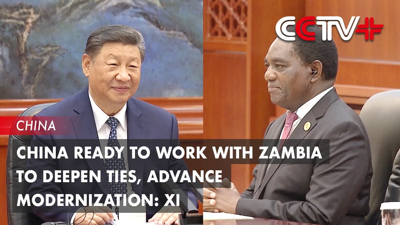 China Ready to Work with Zambia to Deepen Ties, Advance Modernization ...