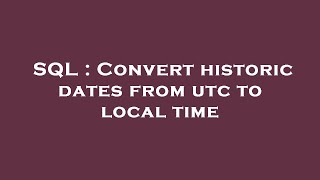 SQL : Convert historic dates from utc to local time