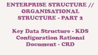 CLASS 13- ENTERPRISE STRUCTURE - PART 2 # KEY DATA STRUCTURE(KDS) # CONFIG RATIONAL DOCUMENT(CRD)