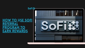 How To Use Sofi Referral Program To Earn Rewards