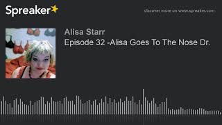 Episode 32 -Alisa Goes To The Nose Dr.