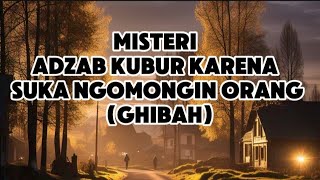 MISTERI ADZAB KUBUR KARENA SUKA NGOMONGIN ORANG (GHIBAH )