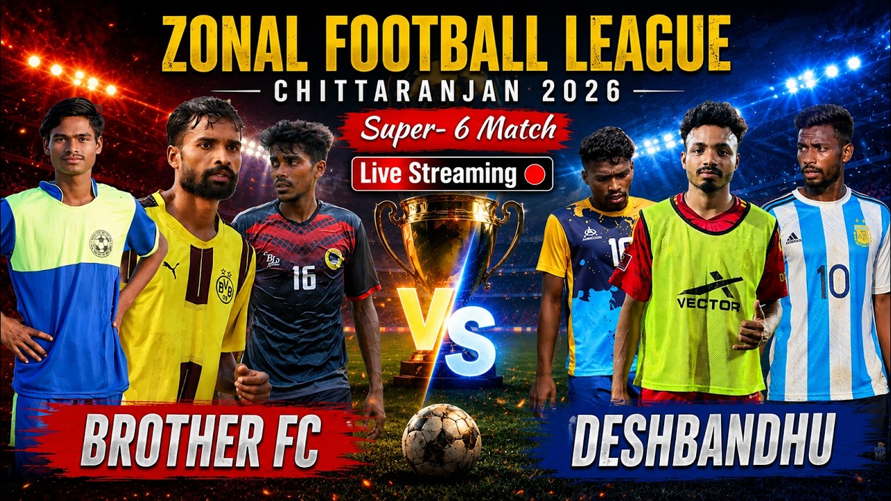LIVE 🔴 BROTHER FC 🆚 DESHBANDHU FA // ZONAL FOOTBALL LEAGUE CHITTARANJAN 2026