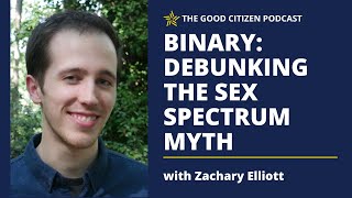Famous Binary: Debunking the Sex Spectrum Myth with Zachary Elliott | The Good Citizen Podcast #413 Wealth