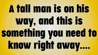 A tall man is on his way, and this is something you need to know right away....